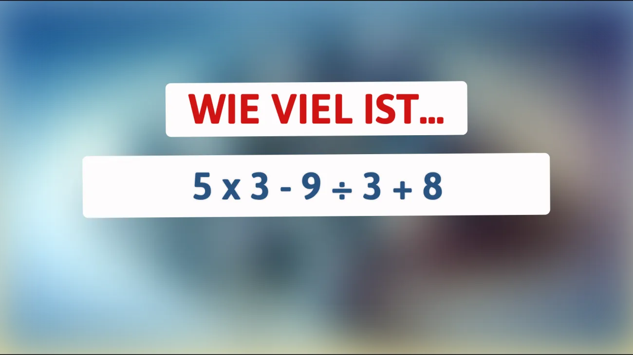 Nur die klügsten Köpfe lösen es: Welche Antwort verbirgt sich hinter der Gleichung 5 x 3 - 9 ÷ 3 + 8?"